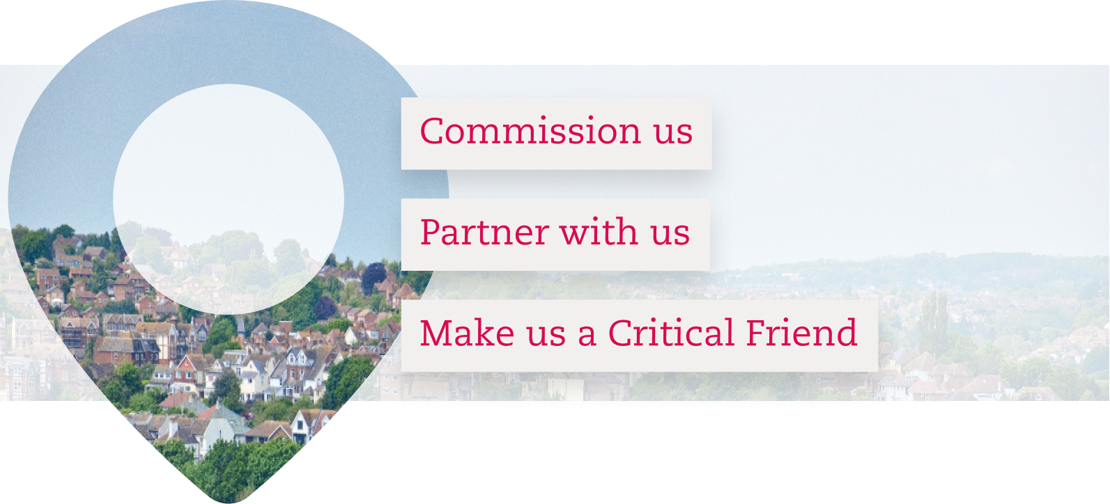 Commission us, Partner with us, Make us a Critical Friend